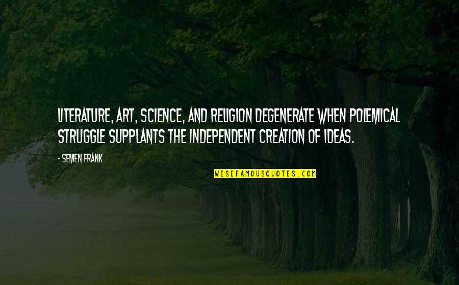 Supplants 7 Quotes By Semen Frank: Literature, art, science, and religion degenerate when polemical Supplants 7 Quotes By Semen Frank: Literature, art, science, and religion degenerate when polemical