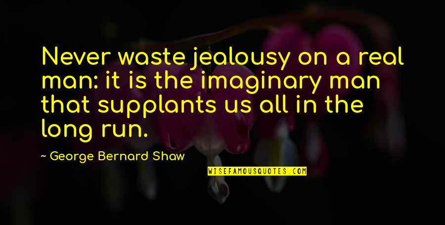 Supplants Quotes By George Bernard Shaw: Never waste jealousy on a real man: it