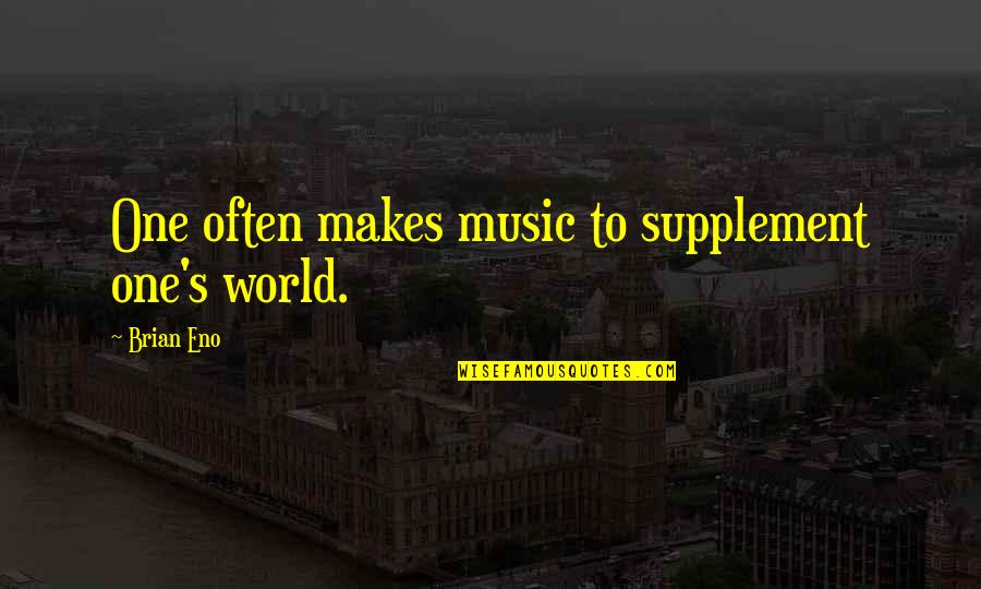 Supplement Quotes By Brian Eno: One often makes music to supplement one's world.