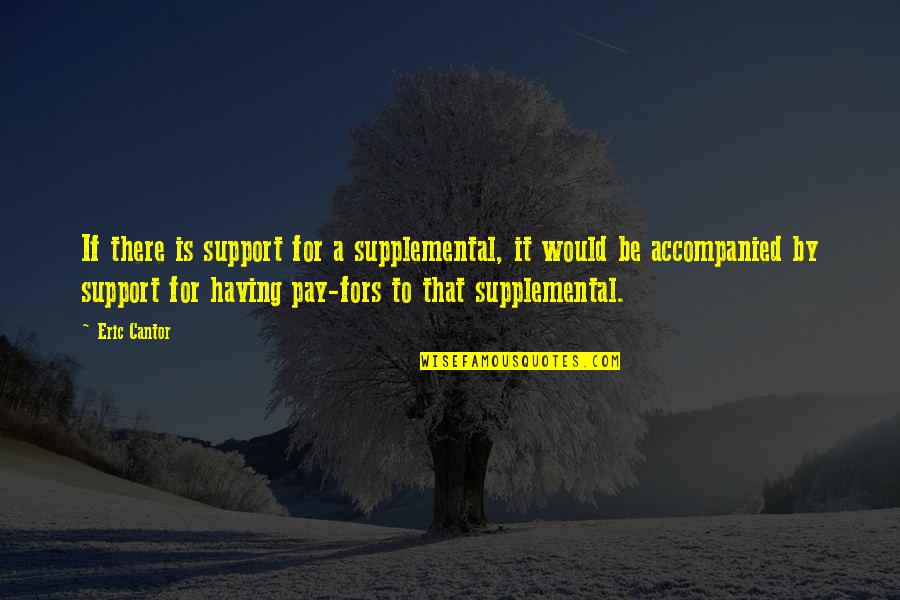 Supplemental Quotes By Eric Cantor: If there is support for a supplemental, it Supplemental Quotes By Eric Cantor: If there is support for a supplemental, it