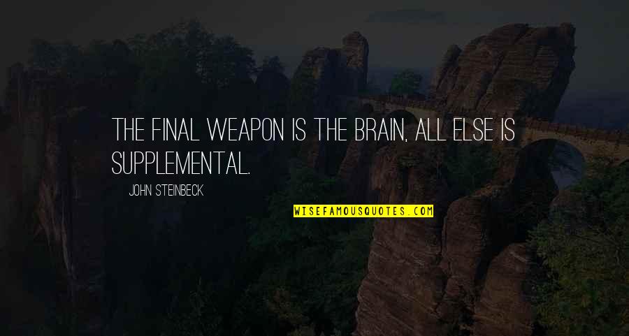 Supplemental Quotes By John Steinbeck: The final weapon is the brain, all else Supplemental Quotes By John Steinbeck: The final weapon is the brain, all else