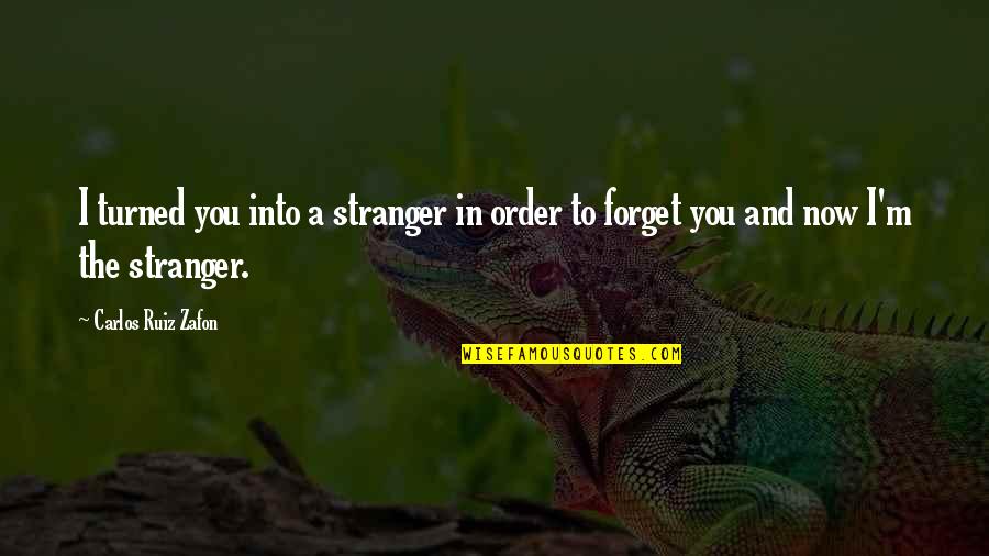 Supplementary Quotes By Carlos Ruiz Zafon: I turned you into a stranger in order