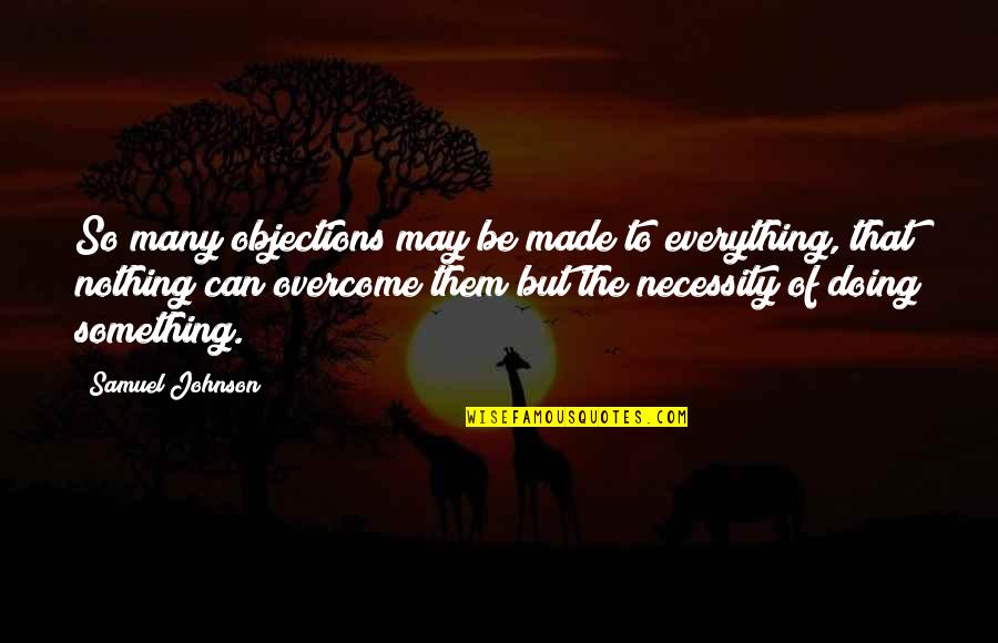 Supplementation Printer Quotes By Samuel Johnson: So many objections may be made to everything,
