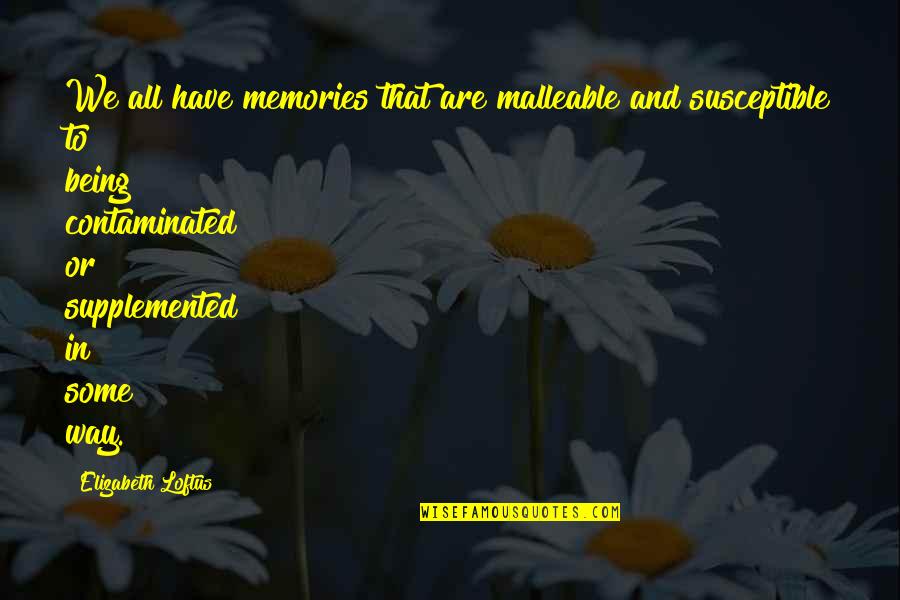 Supplemented Quotes By Elizabeth Loftus: We all have memories that are malleable and
