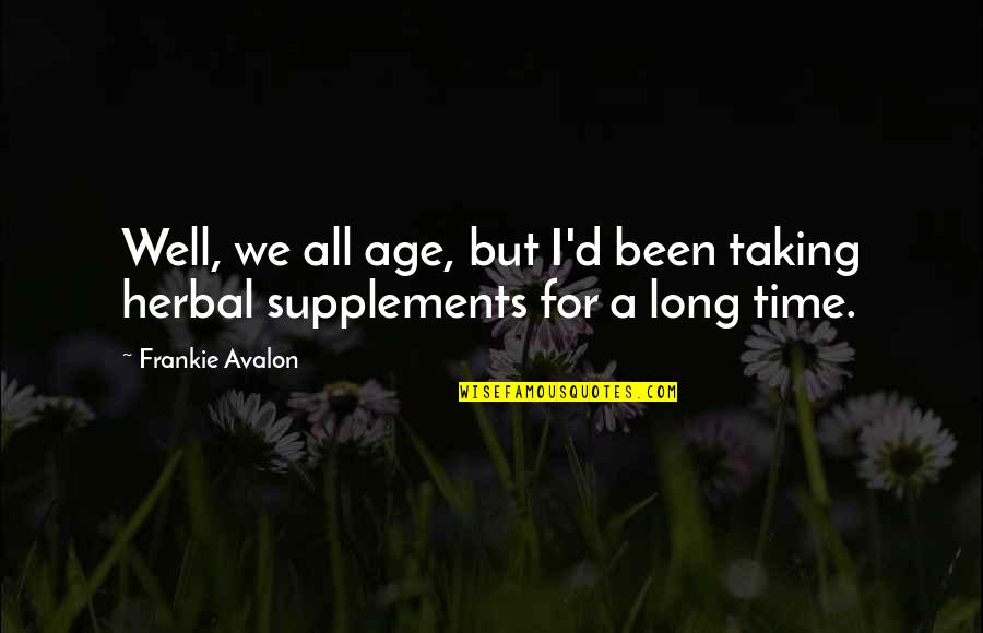 Supplements Quotes By Frankie Avalon: Well, we all age, but I'd been taking