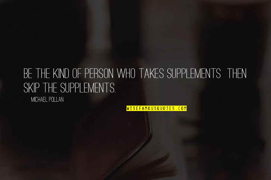 Supplements Quotes By Michael Pollan: Be the kind of person who takes supplements