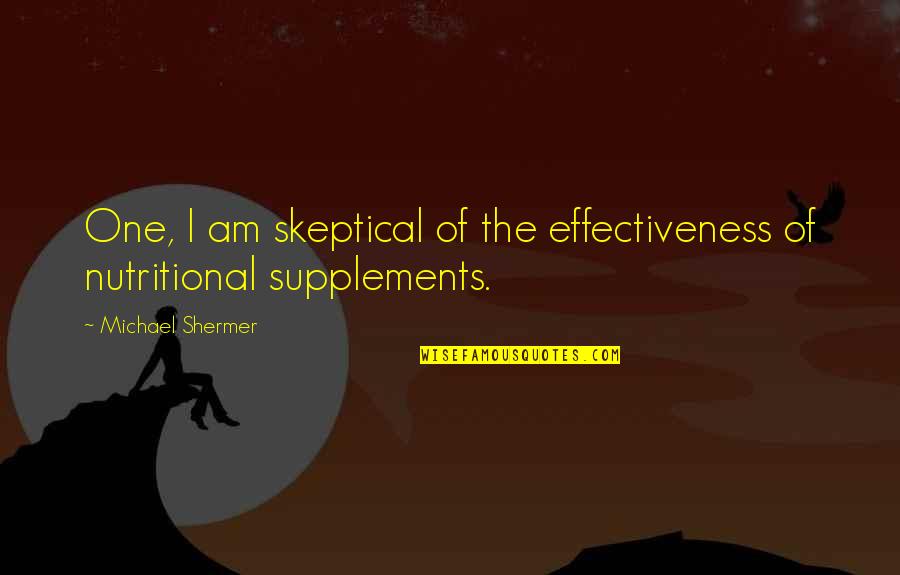 Supplements Quotes By Michael Shermer: One, I am skeptical of the effectiveness of