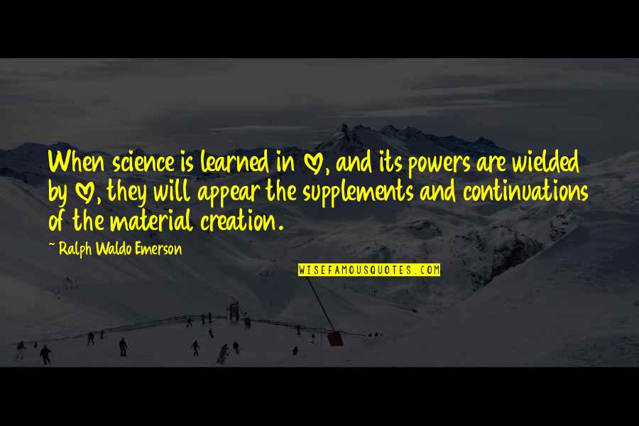 Supplements Quotes By Ralph Waldo Emerson: When science is learned in love, and its