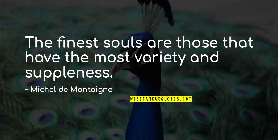 Suppleness Quotes By Michel De Montaigne: The finest souls are those that have the Suppleness Quotes By Michel De Montaigne: The finest souls are those that have the
