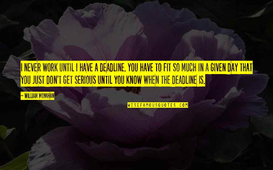Suppleness Quotes By William Monahan: I never work until I have a deadline. Suppleness Quotes By William Monahan: I never work until I have a deadline.