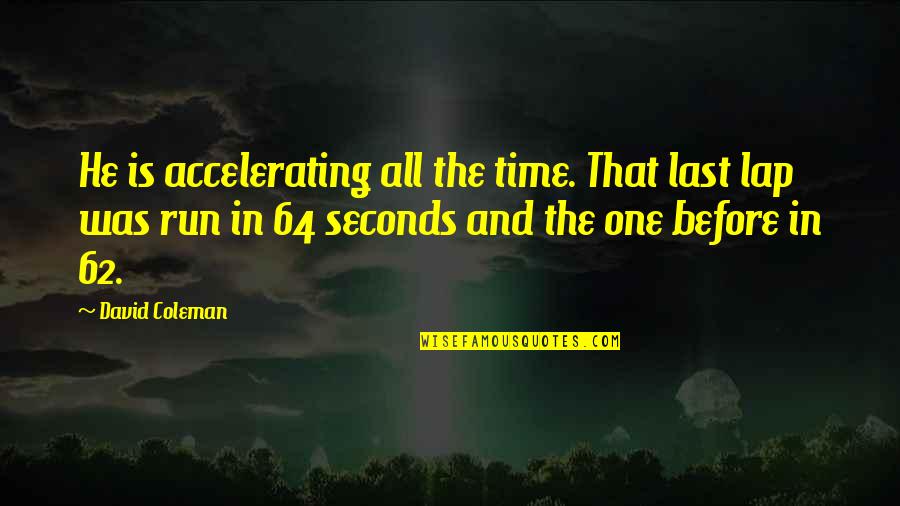 Suppliances Quotes By David Coleman: He is accelerating all the time. That last