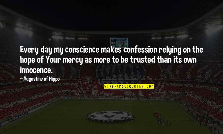 Suppliant Def Quotes By Augustine Of Hippo: Every day my conscience makes confession relying on Suppliant Def Quotes By Augustine Of Hippo: Every day my conscience makes confession relying on