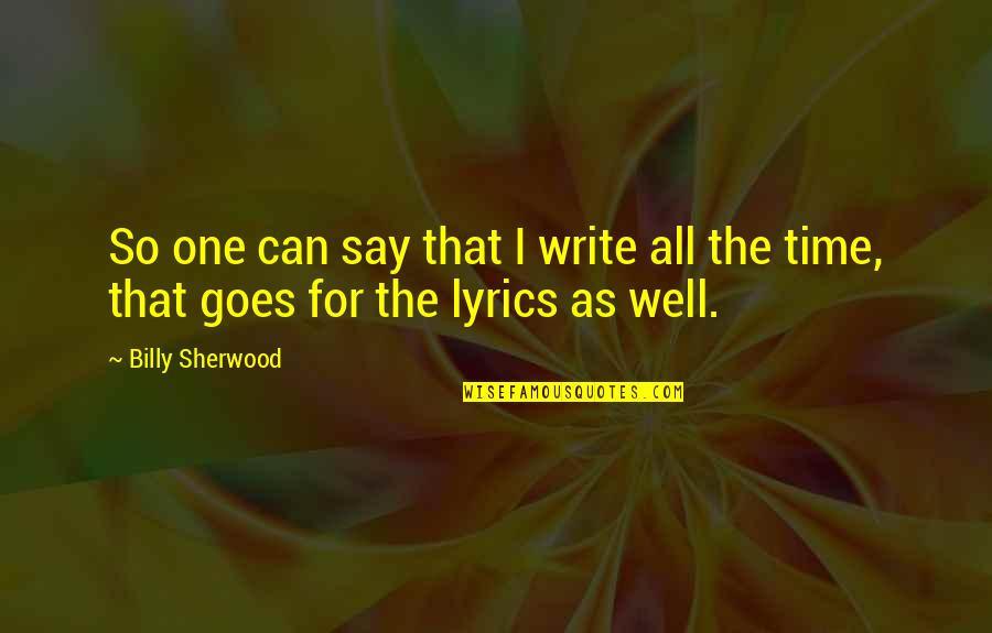 Suppliant Def Quotes By Billy Sherwood: So one can say that I write all