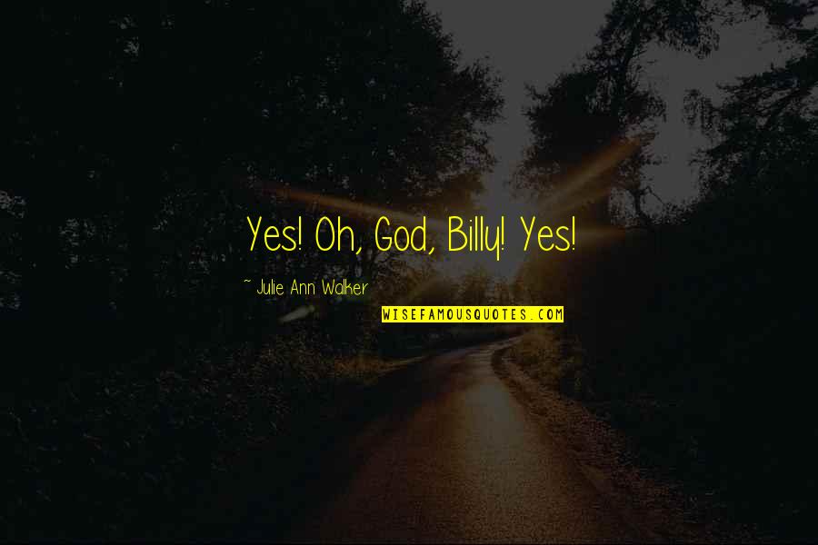 Supplicants Gesture Quotes By Julie Ann Walker: Yes! Oh, God, Billy! Yes!