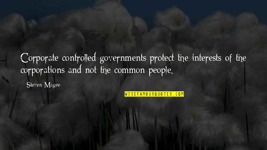 Supplicants Gesture Quotes By Steven Magee: Corporate controlled governments protect the interests of the
