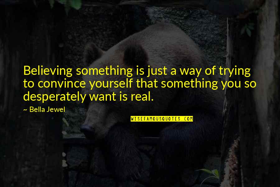 Supplicated Quotes By Bella Jewel: Believing something is just a way of trying