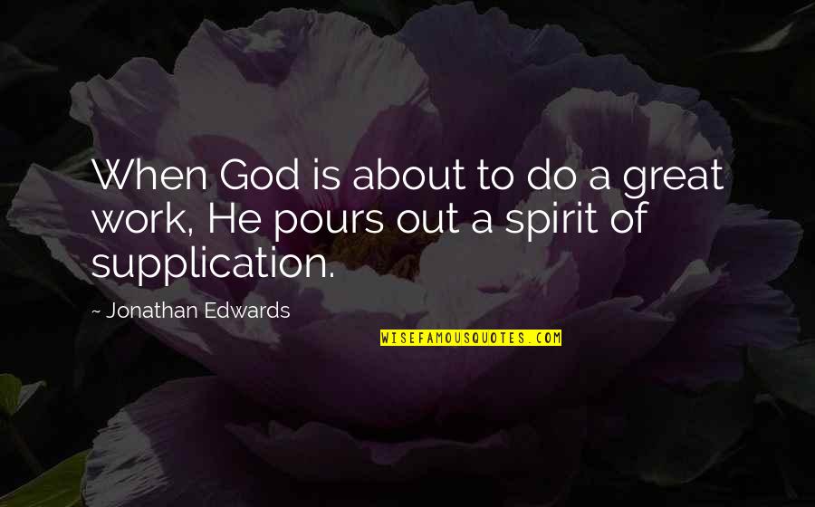 Supplication Quotes By Jonathan Edwards: When God is about to do a great