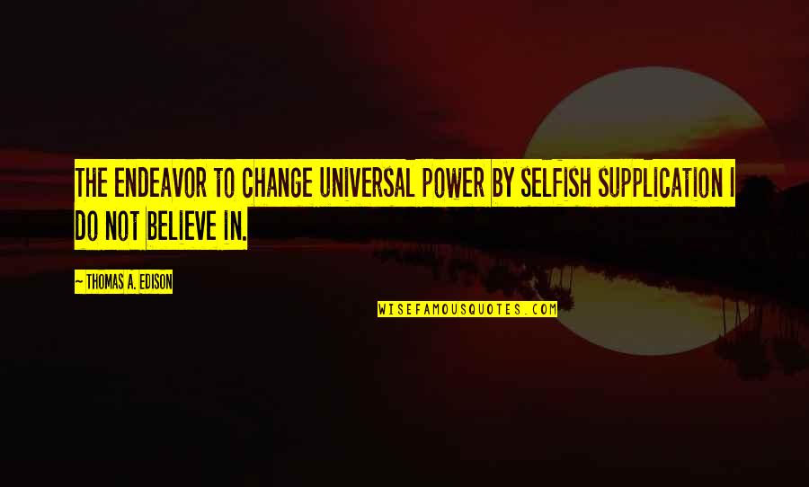 Supplication Quotes By Thomas A. Edison: The endeavor to change universal power by selfish