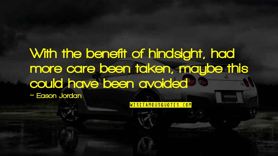 Supplications Quotes By Eason Jordan: With the benefit of hindsight, had more care