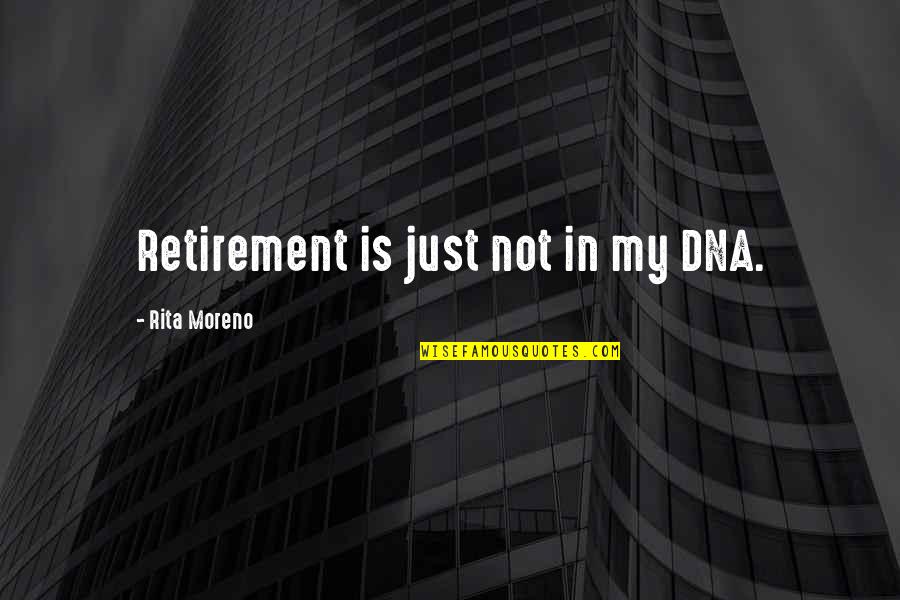 Supplizio Di Quotes By Rita Moreno: Retirement is just not in my DNA. Supplizio Di Quotes By Rita Moreno: Retirement is just not in my DNA.