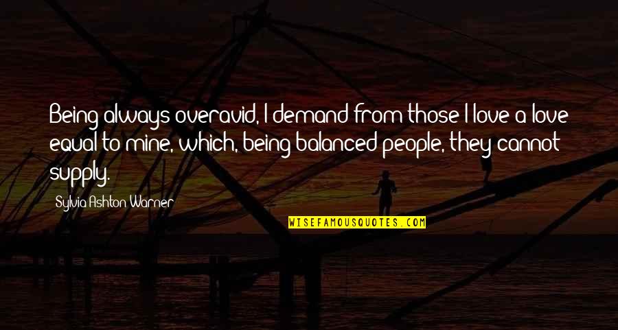 Supply And Demand Love Quotes By Sylvia Ashton-Warner: Being always overavid, I demand from those I