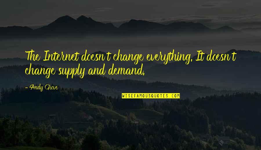 Supply And Demand Quotes By Andy Grove: The Internet doesn't change everything. It doesn't change