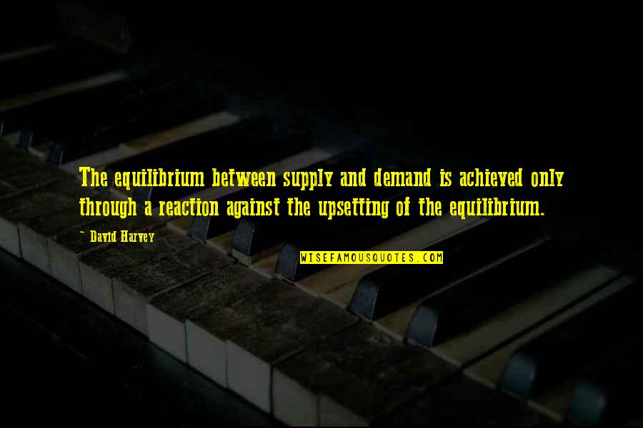 Supply And Demand Quotes By David Harvey: The equilibrium between supply and demand is achieved