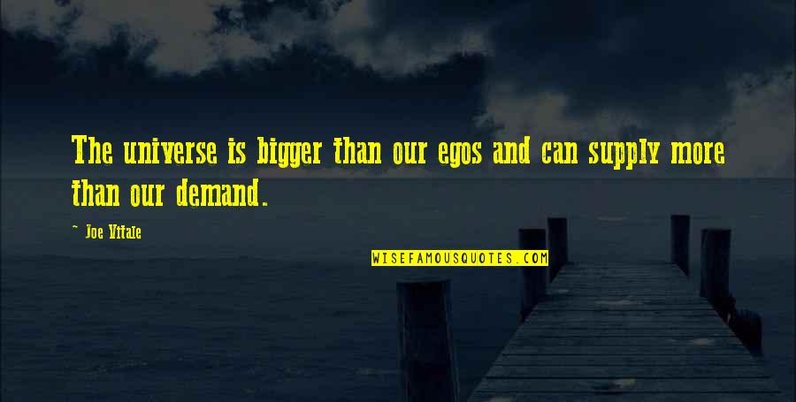 Supply And Demand Quotes By Joe Vitale: The universe is bigger than our egos and