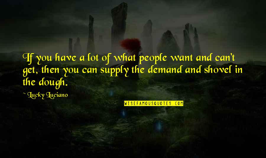 Supply And Demand Quotes By Lucky Luciano: If you have a lot of what people