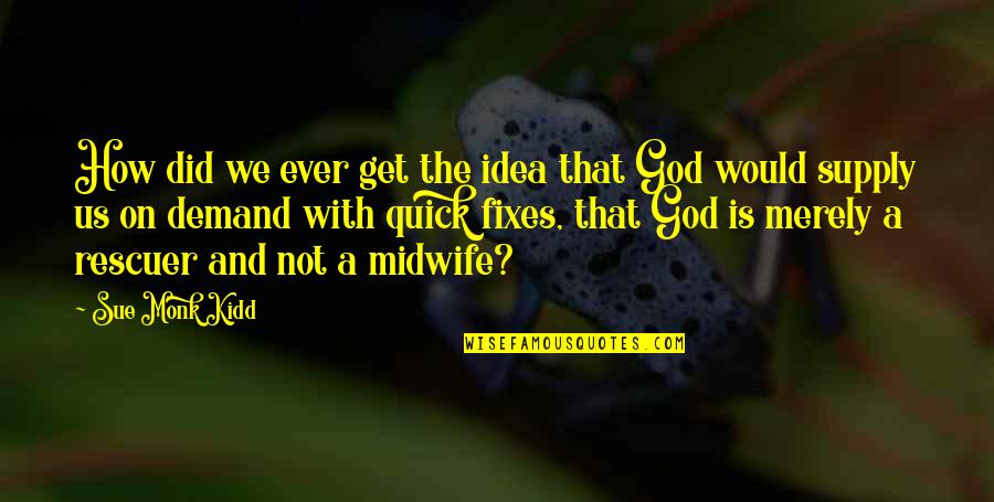 Supply And Demand Quotes By Sue Monk Kidd: How did we ever get the idea that