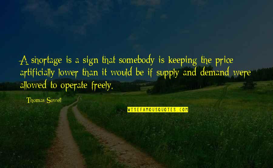Supply And Demand Quotes By Thomas Sowell: A shortage is a sign that somebody is