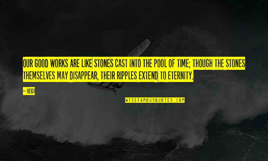 Supply Chain Communication Quotes By Heidi: Our good works are like stones cast into