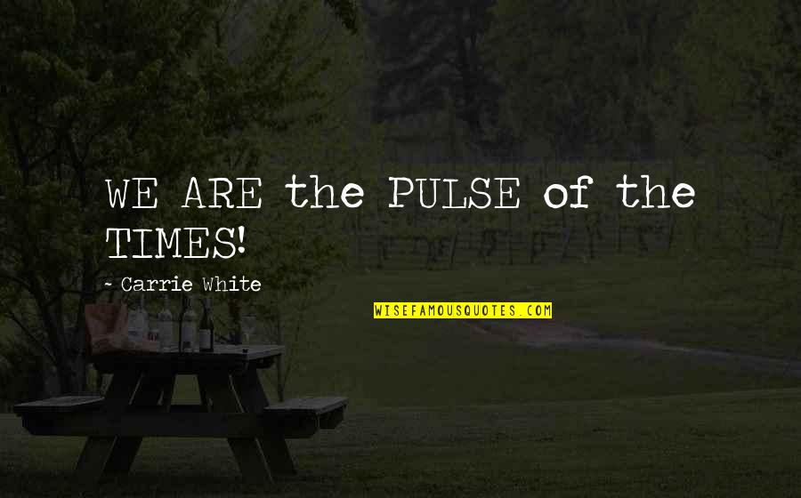 Supply Chains Quotes By Carrie White: WE ARE the PULSE of the TIMES! Supply Chains Quotes By Carrie White: WE ARE the PULSE of the TIMES!