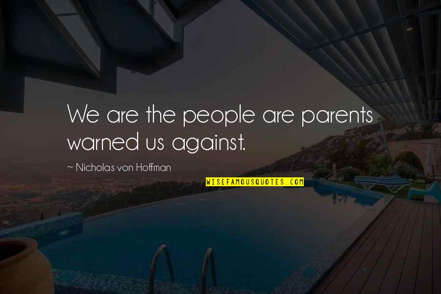 Supply Chains Quotes By Nicholas Von Hoffman: We are the people are parents warned us