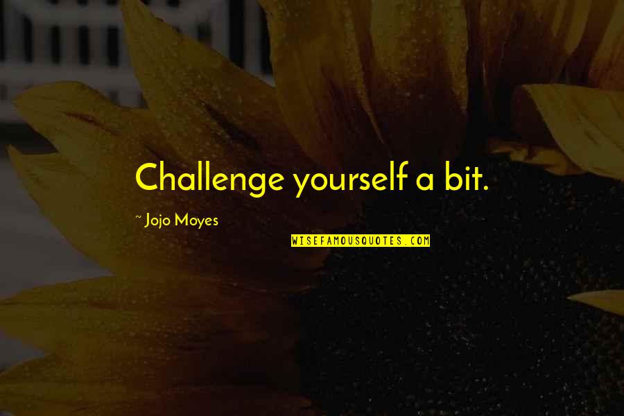 Supply House Quotes By Jojo Moyes: Challenge yourself a bit.