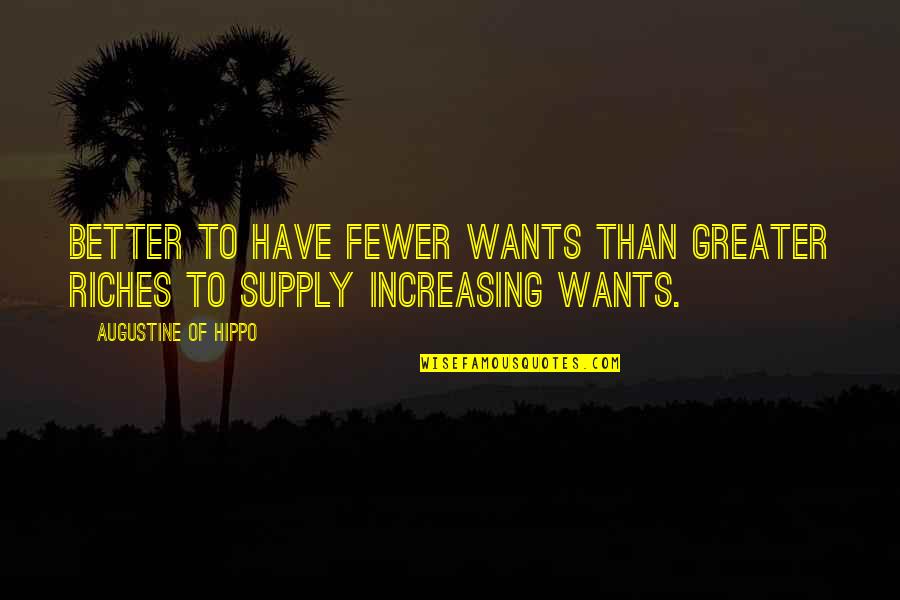 Supply Quotes By Augustine Of Hippo: Better to have fewer wants than greater riches