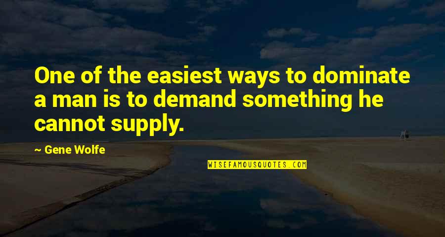 Supply Quotes By Gene Wolfe: One of the easiest ways to dominate a