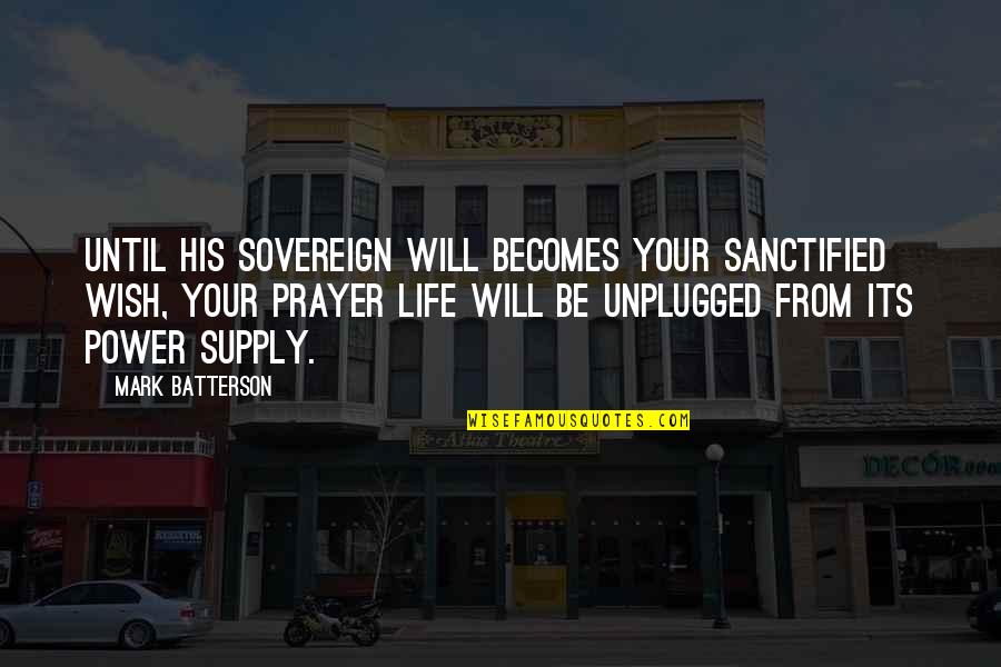 Supply Quotes By Mark Batterson: Until His sovereign will becomes your sanctified wish,