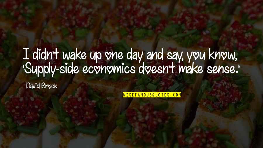 Supply Side Economics Quotes By David Brock: I didn't wake up one day and say,