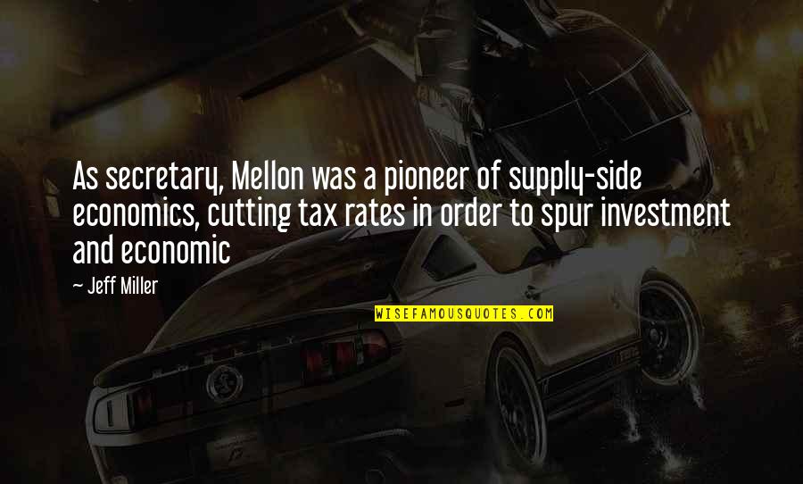 Supply Side Economics Quotes By Jeff Miller: As secretary, Mellon was a pioneer of supply-side