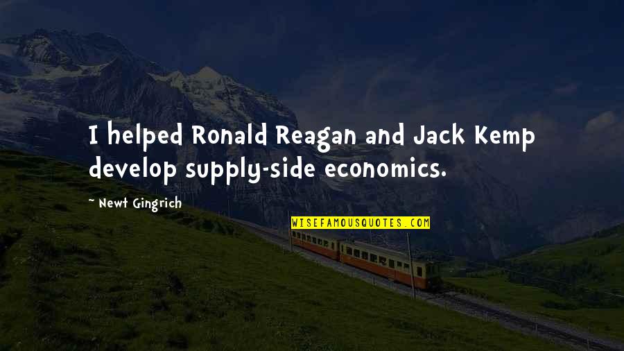 Supply Side Economics Quotes By Newt Gingrich: I helped Ronald Reagan and Jack Kemp develop