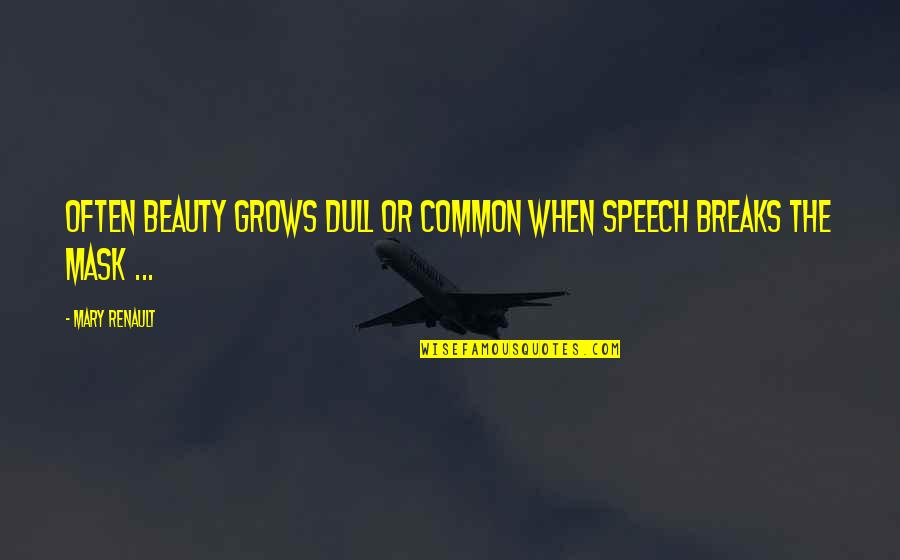 Supporing Quotes By Mary Renault: Often beauty grows dull or common when speech