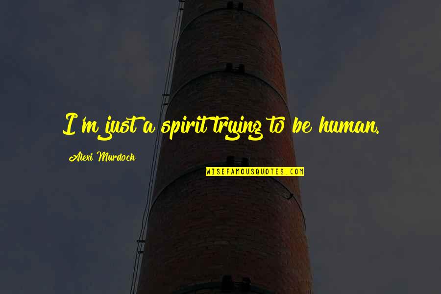 Support 81 Quotes By Alexi Murdoch: I'm just a spirit trying to be human.