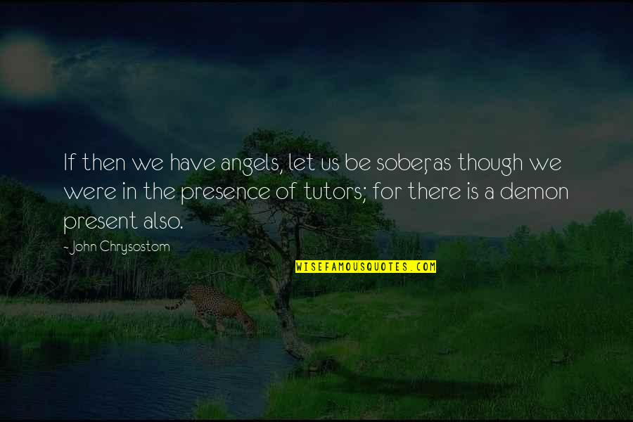 Support 81 Quotes By John Chrysostom: If then we have angels, let us be
