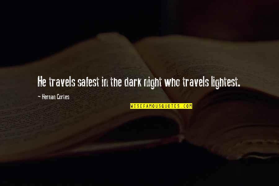 Support And Comfort Quotes By Hernan Cortes: He travels safest in the dark night who Support And Comfort Quotes By Hernan Cortes: He travels safest in the dark night who
