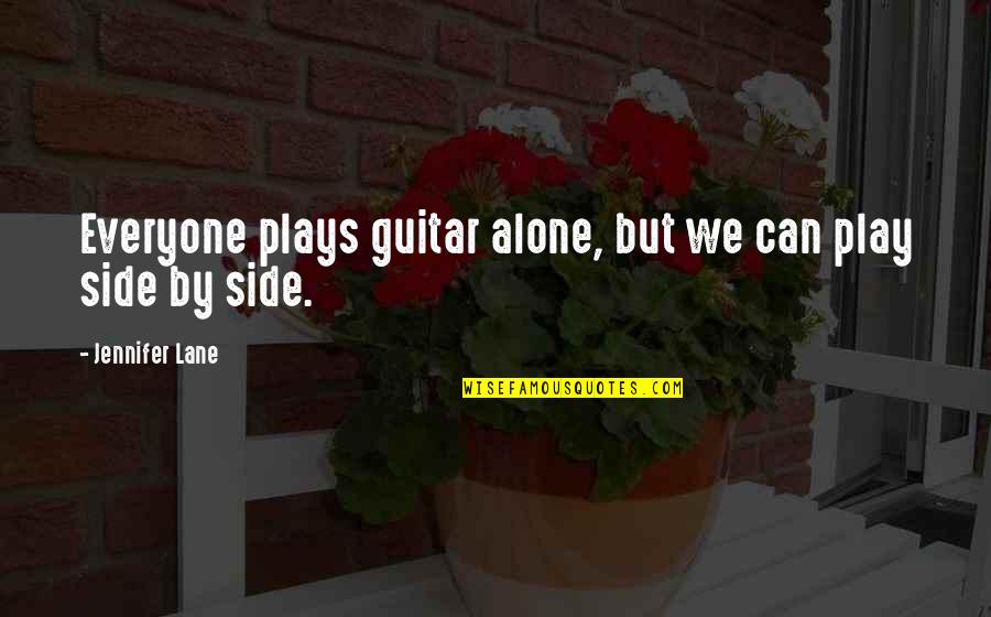 Support And Comfort Quotes By Jennifer Lane: Everyone plays guitar alone, but we can play Support And Comfort Quotes By Jennifer Lane: Everyone plays guitar alone, but we can play
