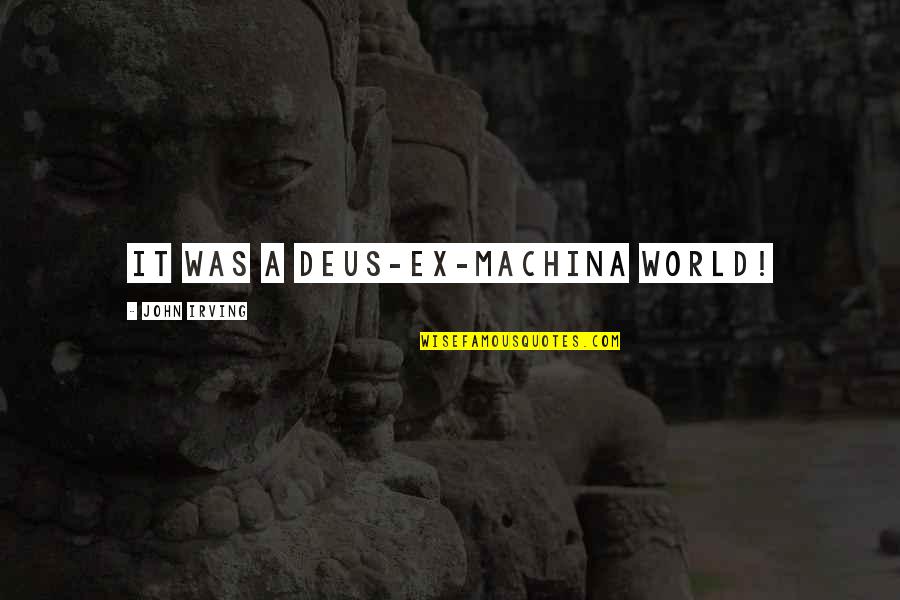 Support And Comfort Quotes By John Irving: It was a deus-ex-machina world! Support And Comfort Quotes By John Irving: It was a deus-ex-machina world!