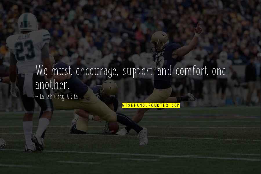 Support And Comfort Quotes By Lailah Gifty Akita: We must encourage, support and comfort one another. Support And Comfort Quotes By Lailah Gifty Akita: We must encourage, support and comfort one another.
