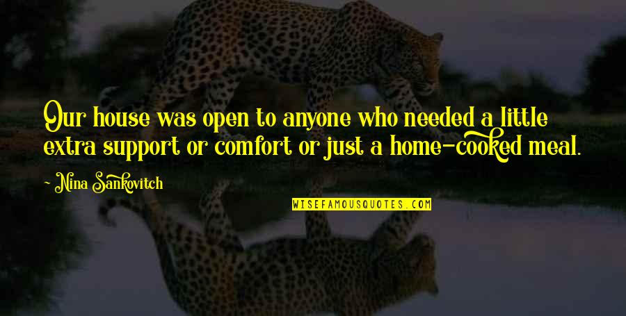 Support And Comfort Quotes By Nina Sankovitch: Our house was open to anyone who needed Support And Comfort Quotes By Nina Sankovitch: Our house was open to anyone who needed