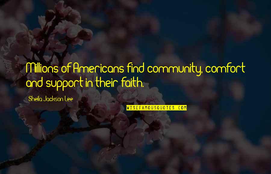 Support And Comfort Quotes By Sheila Jackson Lee: Millions of Americans find community, comfort and support Support And Comfort Quotes By Sheila Jackson Lee: Millions of Americans find community, comfort and support